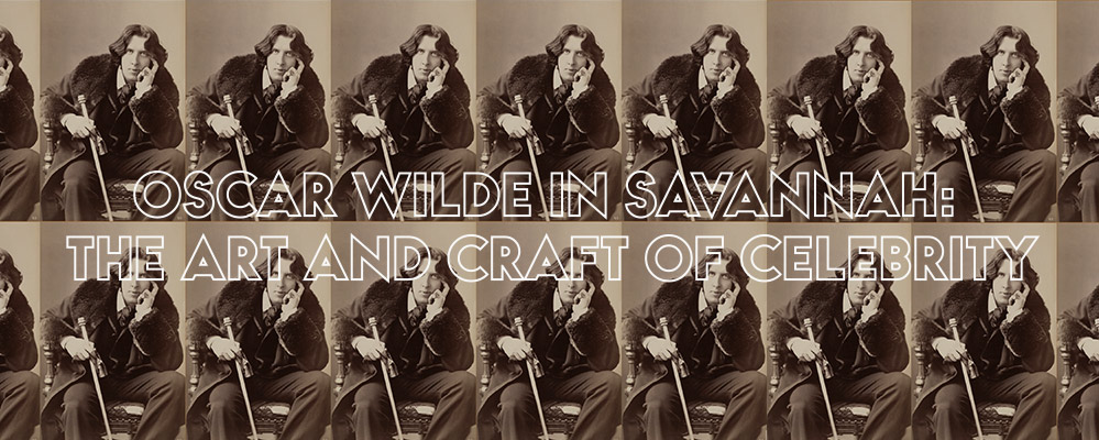 Oscar Wilde in Savannah: The Art and Craft of Celebrity